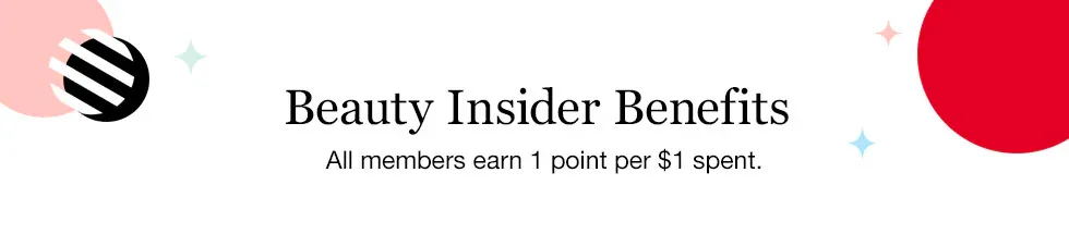 Beauty Insider Benefits: Earn points per dollar spent.